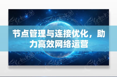 节点管理与连接优化，助力高效网络运营