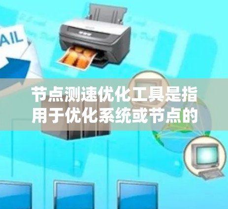 节点测速优化工具是指用于优化系统或节点的性能，提高响应速度或减少延迟的工具。以下是一些可能用于节点测速优化的工具及其特点