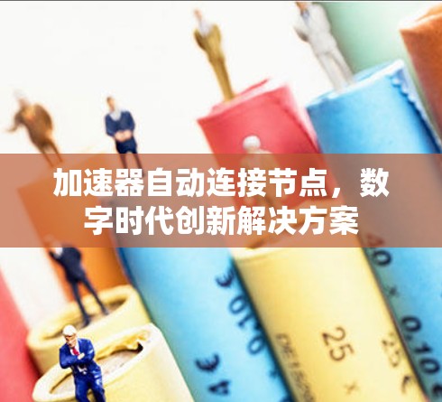 加速器自动连接节点，数字时代创新解决方案