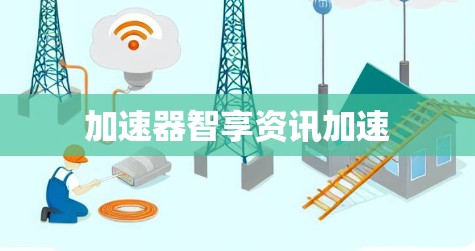 加速器智享资讯加速 加速器智享资讯加速