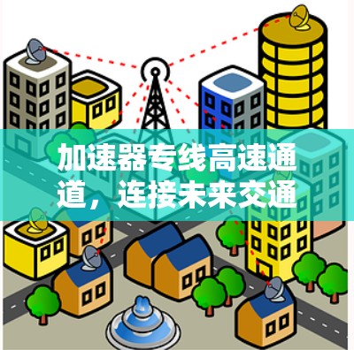 加速器专线高速通道，连接未来交通的桥梁