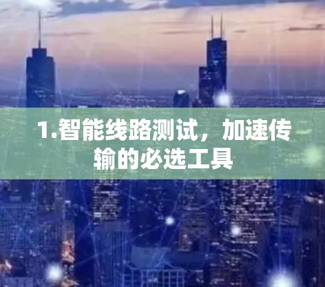 1.智能线路测试，加速传输的必选工具