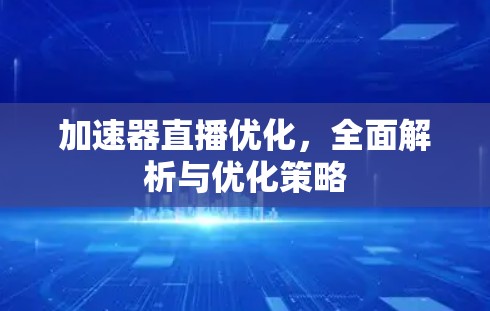 加速器直播优化，全面解析与优化策略