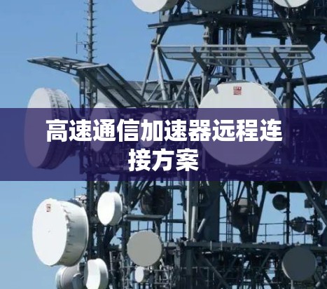 高速通信加速器远程连接方案