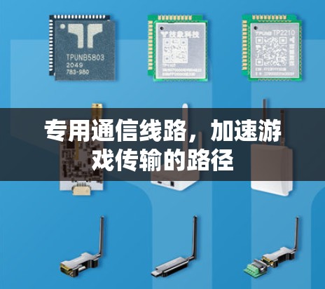 专用通信线路，加速游戏传输的路径
