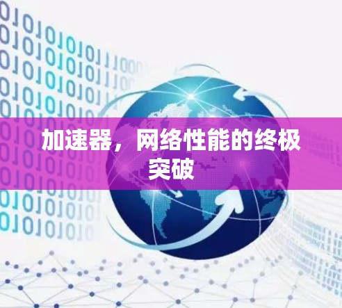 加速器,网络性能的终极突破 加速器,网络性能的终极突破