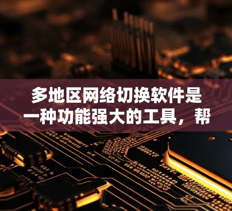 多地区网络切换软件是一种功能强大的工具,帮助用户管理多个地区的网络连接,包括语言模式、时间模式、网络提供商模式等。以下是对该工具的详细总结 多地区网络切换软件是一种功能强大的工具,帮助用户管理多个地区的网络连接,包括语言模式、时间模式、网络提供商模式等。以下是对该工具的详细总结