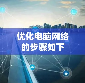 优化电脑网络的步骤如下 优化电脑网络的步骤如下