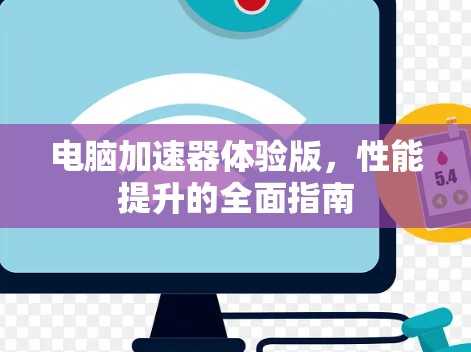 电脑加速器体验版,性能提升的全面指南 电脑加速器体验版,性能提升的全面指南