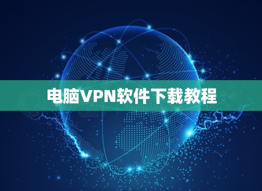 电脑VPN软件下载教程 电脑VPN软件下载教程