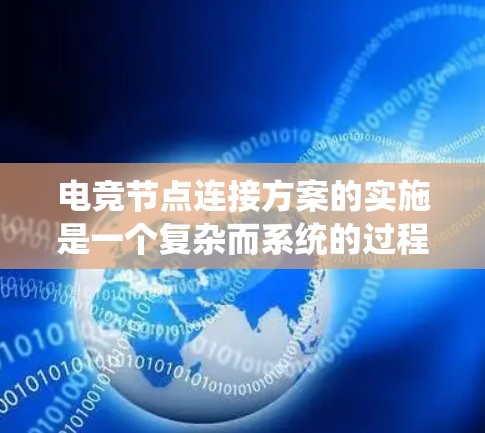 电竞节点连接方案的实施是一个复杂而系统的过程,涉及多个方面的策略和执行步骤。以下是逐步的总结和解释 电竞节点连接方案的实施是一个复杂而系统的过程,涉及多个方面的策略和执行步骤。以下是逐步的总结和解释