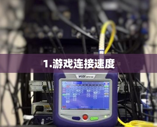 1.游戏连接速度 1.游戏连接速度