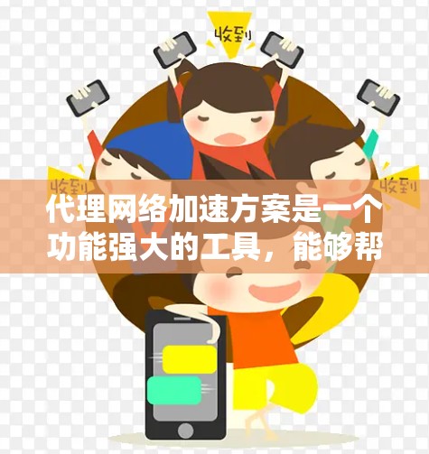 代理网络加速方案是一个功能强大的工具,能够帮助用户高效利用网络资源。以下是对代理网络加速方案的详细分析和总结 代理网络加速方案是一个功能强大的工具,能够帮助用户高效利用网络资源。以下是对代理网络加速方案的详细分析和总结