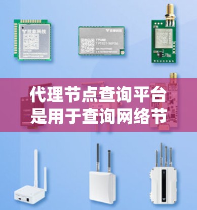 代理节点查询平台是用于查询网络节点的系统,通常通过API实现,支持多种操作和交互方式。以下是对代理节点查询平台的详细分析 代理节点查询平台是用于查询网络节点的系统,通常通过API实现,支持多种操作和交互方式。以下是对代理节点查询平台的详细分析