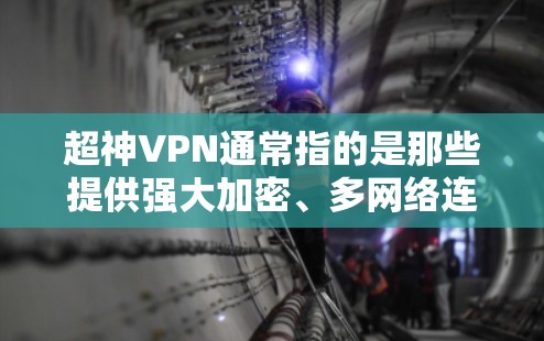 超神VPN通常指的是那些提供强大加密、多网络连接和高安全性的VPN服务。如果你正在寻找一个可靠且安全的超神VPN下载,以下是一些推荐的官方下载网站 超神VPN通常指的是那些提供强大加密、多网络连接和高安全性的VPN服务。如果你正在寻找一个可靠且安全的超神VPN下载,以下是一些推荐的官方下载网站
