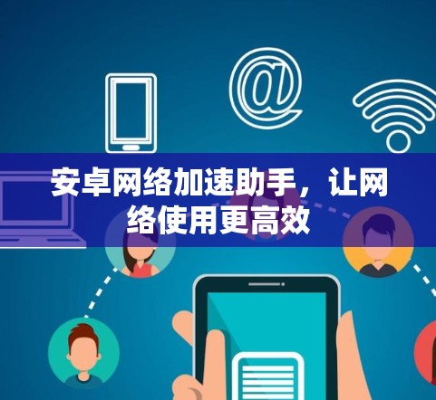 安卓网络加速助手，让网络使用更高效