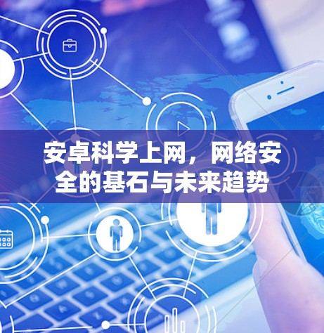 安卓科学上网,网络安全的基石与未来趋势